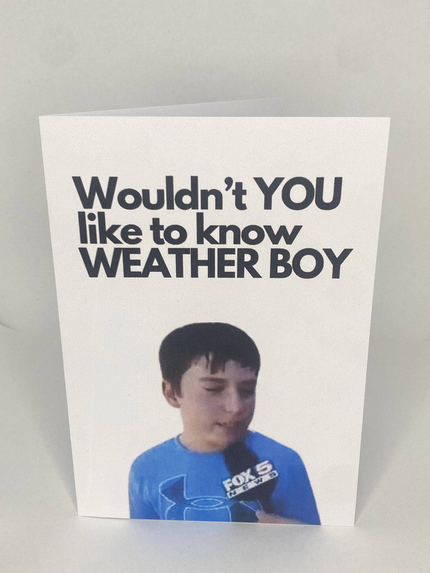 Wouldn't YOU like to know WEATHER BOY.