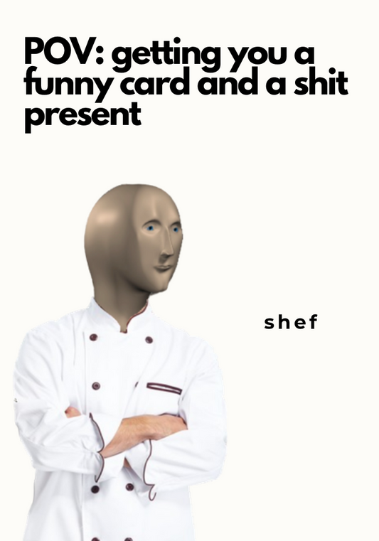 POV: getting you a funny card and a shit present